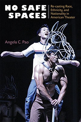 No Safe Spaces: Re-Casting Race, Ethnicity, and Nationality in American Theater - Pao, Angela C