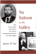 No Saloon in the Valley: The Southern Strategy of Texas Prohibitions in the 1800s