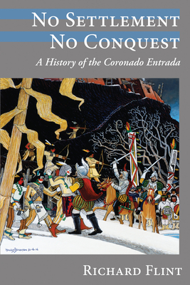 No Settlement, No Conquest: A History of the Coronado Entrada - Flint, Richard