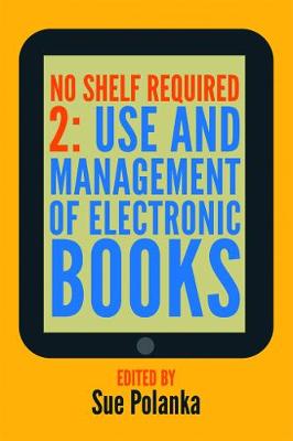 No Shelf Required 2: Use and Management of Electronic Books - Polanka, Sue (Editor)