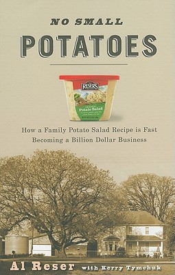 No Small Potatoes: How a Family Potato Salad Recipe Is Fast Becoming a Billion Dollar Business - Reser, Al, and Tymchuk, Kerry, and Ray, Dr.