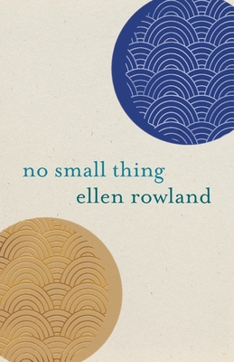 No Small Thing: Poems - Rowland, Ellen