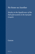 No Stone on Another: Studies in the Significance of the Fall of Jerusalem in the Synoptic Gospels