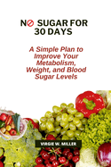 No Sugar for 30 Days: A Simple Plan to Improve Your Metabolism, Weight, and Blood Sugar Levels