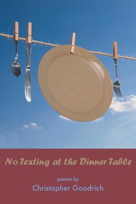 No Texting at the Dinner Table - Goodrich, Christopher