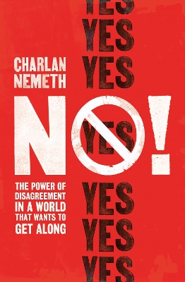 No!: The Power of Disagreement in a World that Wants to Get Along - Nemeth, Charlan