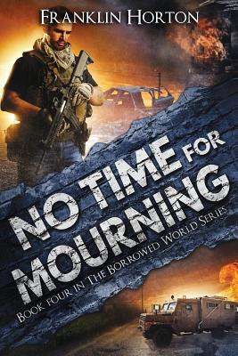 No Time for Mourning: Book Four in the Borrowed World Series - Horton, Franklin