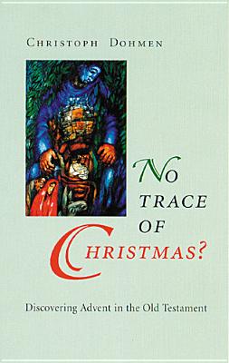 No Trace of Christmas?: Discovering Advent in the Old Testament - Dohmen, Christoph, and Maloney, Linda M (Translated by)