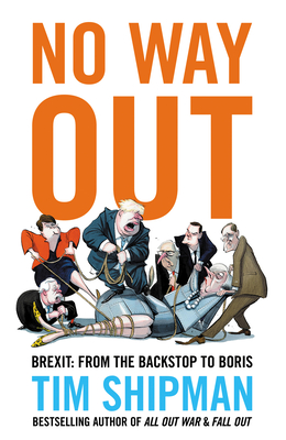 No Way Out: Brexit: from the Backstop to Boris - Shipman, Tim