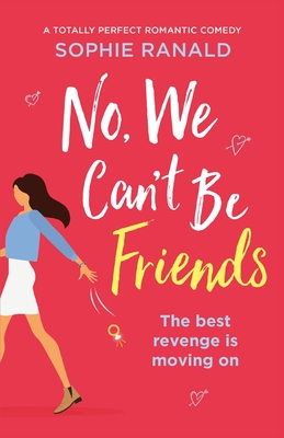 No, We Can't Be Friends: A totally perfect romantic comedy - Ranald, Sophie