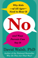 No: Why Kids--Of All Ages--Need to Hear It and Ways Parents Can Say It