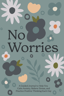 No Worries: A Guided Journal to Help You Calm Anxiety, Relieve Stress, and Practice Positive Thinking Each Day - Blue Star Press