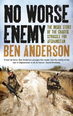 No Worse Enemy: The Inside Story of the Chaotic Struggle for Afghanistan - Anderson, Ben