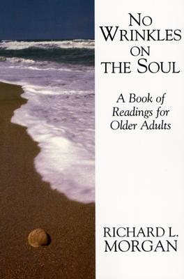 No Wrinkles on the Soul: A Book of Readings for Older Adults - Morgan, Richard Lyon, and Bianchi, Eugene C (Foreword by)