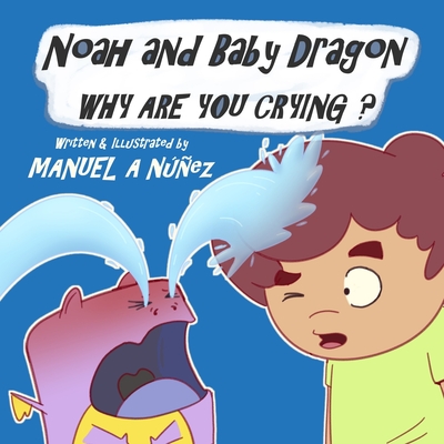 Noah and Baby Dragon: Why Are You Crying? - Nunez, Manuel A