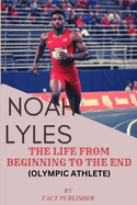 Noah Lyles the Life from Beginning to the End (Olympic Athlete)