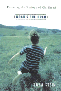 Noah's Children: Restoring the Ecology of Childhood - Stein, Sara