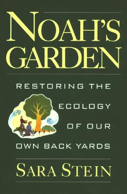 Noah's Garden: Restoring the Ecology of Our Own Backyards - Stein, Sara