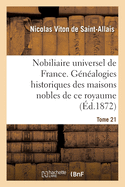 Nobiliaire Universel de France- Tome 21: Recueil Gnral Des Gnalogies Historiques Des Maisons Nobles de CE Royaume