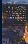 Nobiliare Universel De France, Ou Recueil Gnral Des Gnalogies Historiques Des Maisons Nobles De Ce Royaume