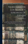 Nobiliario De Los Reinos Y Seorios De Espaa: Contiene Las Armas Y Blasones De Los Reinos, Provincias, Ciudades, Villas Y Principales Pueblos De Espaa, Con Todos Los Apellidos Que Se Encuentran En Los Tratados De Heraldica Y Nobiliarios Mas...