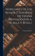 Nobiliario De Los Reinos Y Seorios De Espaa (Revisado Por A. Rujula Y Busel).