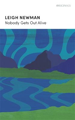 Nobody Gets Out Alive: LONGLISTED FOR THE NATIONAL BOOK AWARDS 2022 - Newman, Lee, and Newman, Leigh