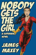 Nobody Gets the Girl: A Superhero Novel