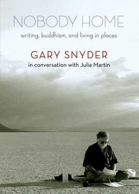 Nobody Home: Writing, Buddhism, and Living in Places - Snyder, Gary, and Martin, Julia