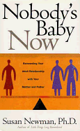 Nobody's Baby Now: Reinventing Your Adult Relationship with Your Mother and Father