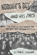 Nobody's Boy & His Pals: The Story of Jack Robbins and the Boys' Brotherhood Republic