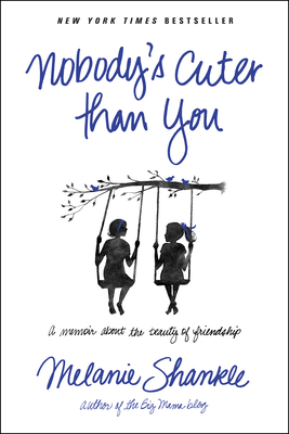 Nobody's Cuter Than You: A Memoir about the Beauty of Friendship - Shankle, Melanie
