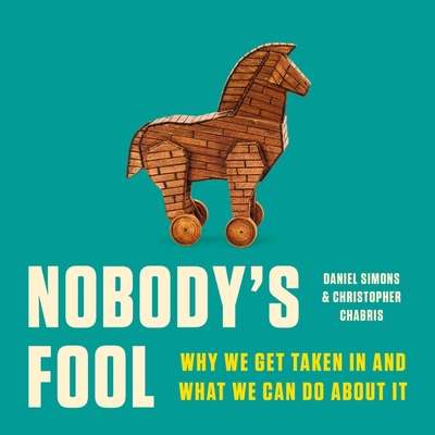 Nobody's Fool: Why We Get Taken in and What We Can Do about It - Simons, Daniel, and Chabris, Christopher, and Sellon, Andrew (Read by)