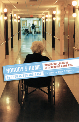 Nobody's Home: Candid Reflections of a Nursing Home Aide - Gass, Thomas Edward, and Vladeck, Bruce C (Foreword by)