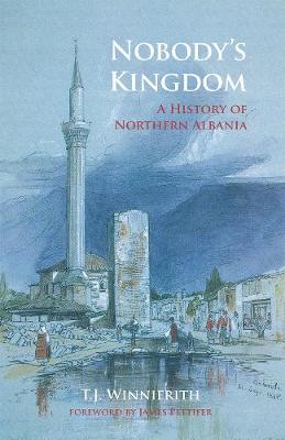 Nobody's Kingdom: A History of Northern Albania - Winnifrith, T.J., and Pettifer, James (Foreword by)