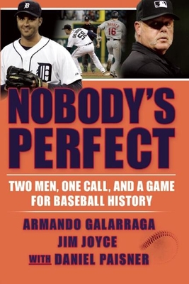 Nobody's Perfect: Two Men, One Call, and a Game for Baseball History - Galarraga, Armando, and Joyce, Jim