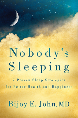 Nobody's Sleeping: 7 Proven Sleep Strategies for Better Health and Happiness - John, Bijoy E