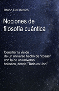 Nociones de filosofa cuntica.: Conciliar la visin de un universo hecho de "cosas" con la de un universo holstico, donde "Todo es Uno".