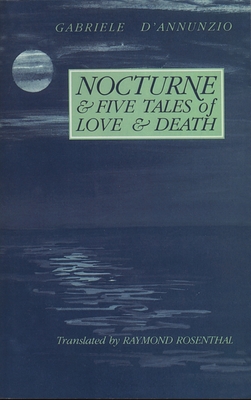 Nocturne and Five Tales of Love and Death - D'Annunzio, Gabrielle, and Rosenthal, Raymond, Professor (Translated by)