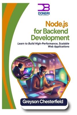 Node.js for Backend Development: Learn to Build High-Performance, Scalable Web Applications - Chesterfield, Greyson