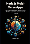 Node.js Multi-Verse Apps: Advanced Strategies for Successful Cross-Platform Application Development with Node.js