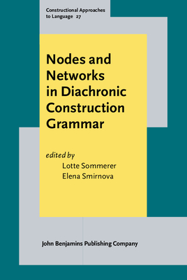 Nodes and Networks in Diachronic Construction Grammar - Sommerer, Lotte (Editor), and Smirnova, Elena (Editor)