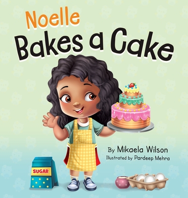 Noelle Bakes a Cake: A Story About a Positive Attitude and Resilience for Kids Ages 2-8 - Wilson, Mikaela