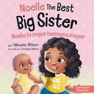 Noelle the Best Big Sister / Noelia la Hermana Mayor: A Book for Kids to Help Prepare a Soon-To-Be Big Sister for a New Baby / un Libro Infantil para Preparar a una Futura Hermana Mayor de un Nuevo Beb (Spanish / Bilingual)