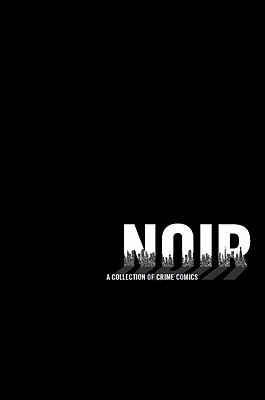 Noir: A Collection of Crime Comics - Schutz, Diana (Editor)