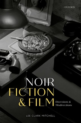 Noir Fiction and Film: Diversions and Misdirections - Mitchell, Lee Clark