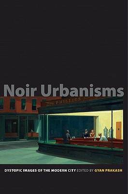 Noir Urbanisms: Dystopic Images of the Modern City - Prakash, Gyan (Editor)