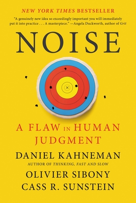 Noise: A Flaw in Human Judgment - Kahneman, Daniel, and Sibony, Olivier, and Sunstein, Cass R