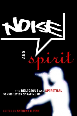 Noise and Spirit: The Religious and Spiritual Sensibilities of Rap Music - Pinn, Anthony B (Editor)