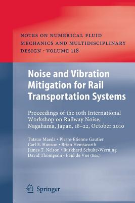 Noise and Vibration Mitigation for Rail Transportation Systems: Proceedings of the 10th International Workshop on Railway Noise, Nagahama, Japan, 18-22 October 2010 - Maeda, Tatsuo (Editor), and Gautier, Pierre-Etienne (Editor), and Hanson, Carl (Editor)